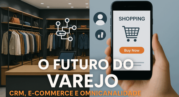 O Futuro do Varejo: CRM, E-commerce e Estratégias Omnicanal